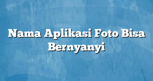 Nama Aplikasi Foto Bisa Bernyanyi