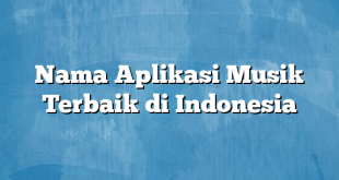 Nama Aplikasi Musik Terbaik di Indonesia