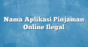 Nama Aplikasi Pinjaman Online Ilegal