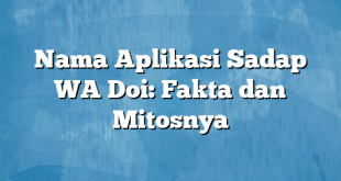 Nama Aplikasi Sadap WA Doi: Fakta dan Mitosnya