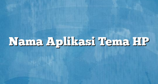 Nama Aplikasi Tema HP