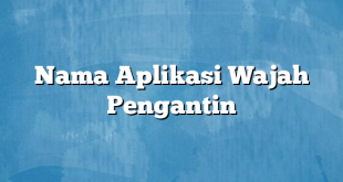 Nama Aplikasi Wajah Pengantin