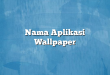 Nama Aplikasi Wallpaper
