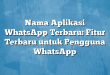 Nama Aplikasi WhatsApp Terbaru: Fitur Terbaru untuk Pengguna WhatsApp