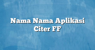 Nama Nama Aplikasi Citer FF