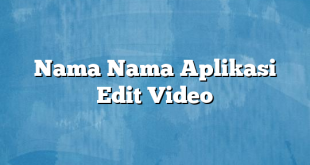 Nama Nama Aplikasi Edit Video