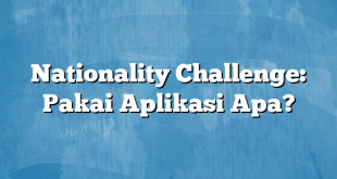 Nationality Challenge: Pakai Aplikasi Apa?