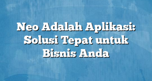 Neo Adalah Aplikasi: Solusi Tepat untuk Bisnis Anda