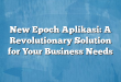 New Epoch Aplikasi: A Revolutionary Solution for Your Business Needs