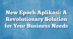 New Epoch Aplikasi: A Revolutionary Solution for Your Business Needs