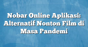 Nobar Online Aplikasi: Alternatif Nonton Film di Masa Pandemi