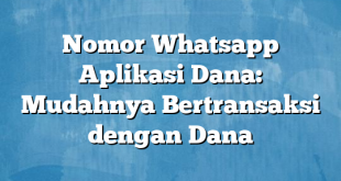 Nomor Whatsapp Aplikasi Dana: Mudahnya Bertransaksi dengan Dana