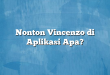 Nonton Vincenzo di Aplikasi Apa?