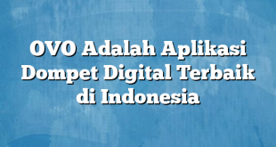 OVO Adalah Aplikasi Dompet Digital Terbaik di Indonesia