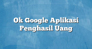 Ok Google Aplikasi Penghasil Uang