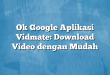 Ok Google Aplikasi Vidmate: Download Video dengan Mudah