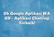 Ok Google Aplikasi WA GB – Aplikasi Chatting Terbaik!