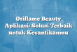 Oriflame Beauty Aplikasi: Solusi Terbaik untuk Kecantikanmu