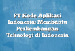 PT Kode Aplikasi Indonesia: Membantu Perkembangan Teknologi di Indonesia