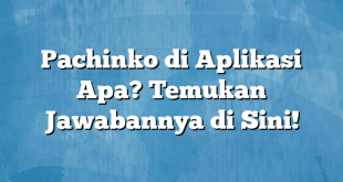 Pachinko di Aplikasi Apa? Temukan Jawabannya di Sini!