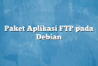 Paket Aplikasi FTP pada Debian