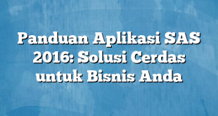 Panduan Aplikasi SAS 2016: Solusi Cerdas untuk Bisnis Anda