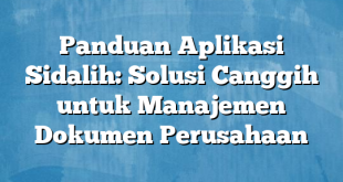 Panduan Aplikasi Sidalih: Solusi Canggih untuk Manajemen Dokumen Perusahaan