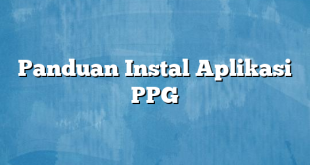 Panduan Instal Aplikasi PPG