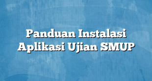 Panduan Instalasi Aplikasi Ujian SMUP