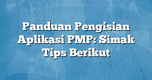 Panduan Pengisian Aplikasi PMP: Simak Tips Berikut