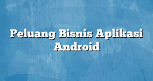 Peluang Bisnis Aplikasi Android