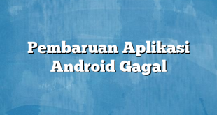 Pembaruan Aplikasi Android Gagal