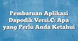 Pembaruan Aplikasi Dapodik Versi.C: Apa yang Perlu Anda Ketahui