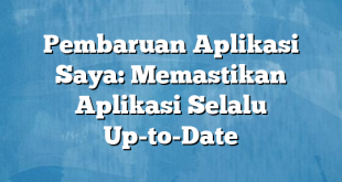 Pembaruan Aplikasi Saya: Memastikan Aplikasi Selalu Up-to-Date