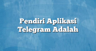 Pendiri Aplikasi Telegram Adalah