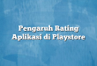 Pengaruh Rating Aplikasi di Playstore