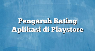 Pengaruh Rating Aplikasi di Playstore