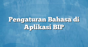 Pengaturan Bahasa di Aplikasi BIP