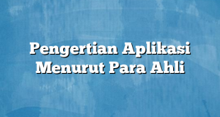 Pengertian Aplikasi Menurut Para Ahli