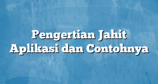 Pengertian Jahit Aplikasi dan Contohnya