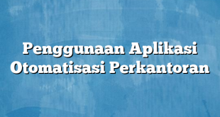 Penggunaan Aplikasi Otomatisasi Perkantoran