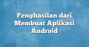 Penghasilan dari Membuat Aplikasi Android