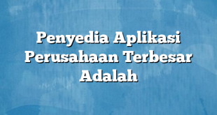 Penyedia Aplikasi Perusahaan Terbesar Adalah