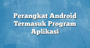 Perangkat Android Termasuk Program Aplikasi