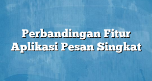 Perbandingan Fitur Aplikasi Pesan Singkat