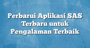 Perbarui Aplikasi SAS Terbaru untuk Pengalaman Terbaik