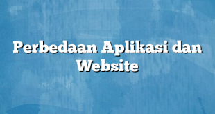 Perbedaan Aplikasi dan Website