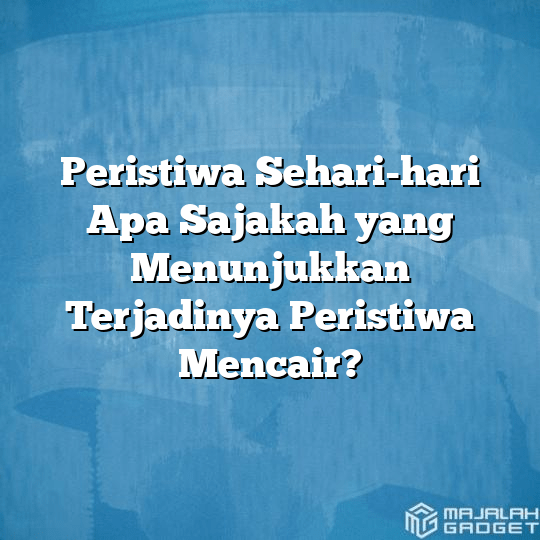 Peristiwa Sehari-hari Apa Sajakah Yang Menunjukkan Terjadinya Peristiwa ...