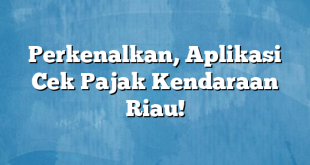 Perkenalkan, Aplikasi Cek Pajak Kendaraan Riau!