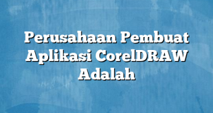 Perusahaan Pembuat Aplikasi CorelDRAW Adalah